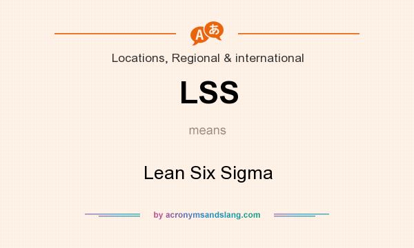 What does LSS mean? It stands for Lean Six Sigma