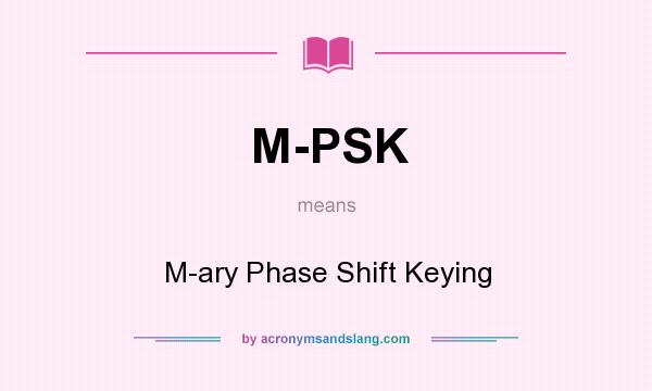 What does M-PSK mean? It stands for M-ary Phase Shift Keying