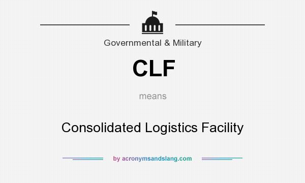 What does CLF mean? It stands for Consolidated Logistics Facility