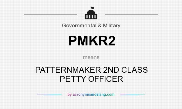 What does PMKR2 mean? It stands for PATTERNMAKER 2ND CLASS PETTY OFFICER