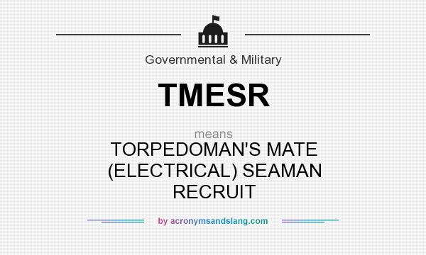 What does TMESR mean? It stands for TORPEDOMAN`S MATE (ELECTRICAL) SEAMAN RECRUIT