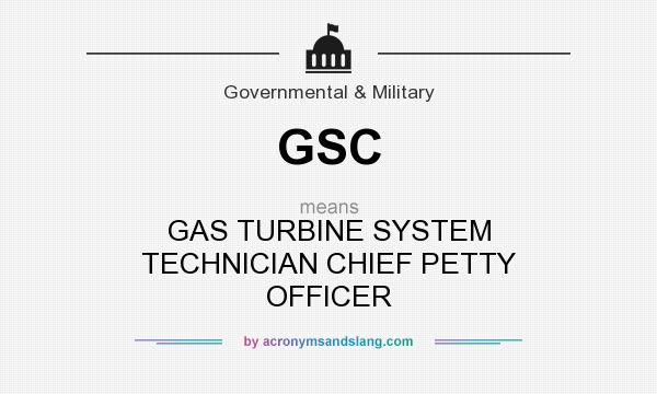 What does GSC mean? It stands for GAS TURBINE SYSTEM TECHNICIAN CHIEF PETTY OFFICER
