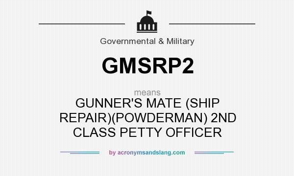What does GMSRP2 mean? It stands for GUNNER`S MATE (SHIP REPAIR)(POWDERMAN) 2ND CLASS PETTY OFFICER