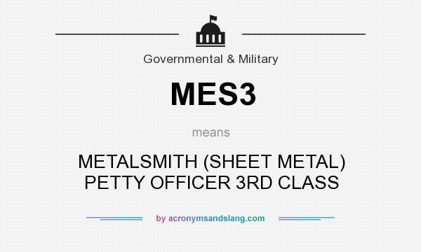 What does MES3 mean? It stands for METALSMITH (SHEET METAL) PETTY OFFICER 3RD CLASS