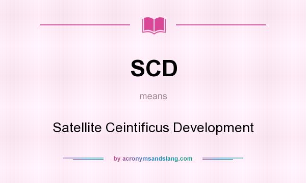 What does SCD mean? It stands for Satellite Ceintificus Development