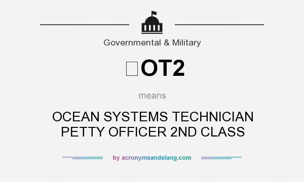 What does OT2 mean? It stands for OCEAN SYSTEMS TECHNICIAN PETTY OFFICER 2ND CLASS