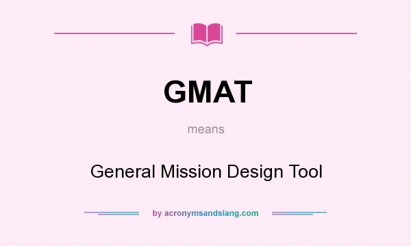 What does GMAT mean? It stands for General Mission Design Tool