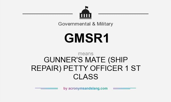 What does GMSR1 mean? It stands for GUNNER`S MATE (SHIP REPAIR) PETTY OFFICER 1 ST CLASS