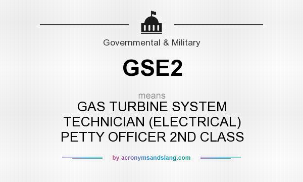 What does GSE2 mean? It stands for GAS TURBINE SYSTEM TECHNICIAN (ELECTRICAL) PETTY OFFICER 2ND CLASS