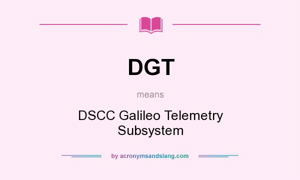 What does DGT mean? It stands for DSCC Galileo Telemetry Subsystem
