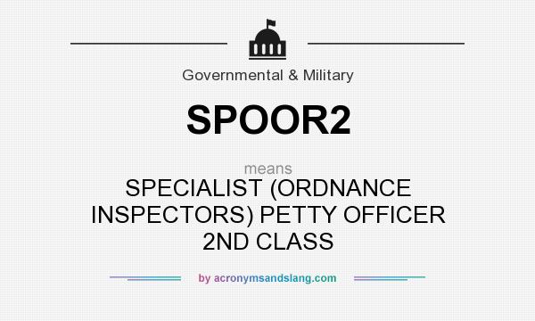 What does SPOOR2 mean? It stands for SPECIALIST (ORDNANCE INSPECTORS) PETTY OFFICER 2ND CLASS