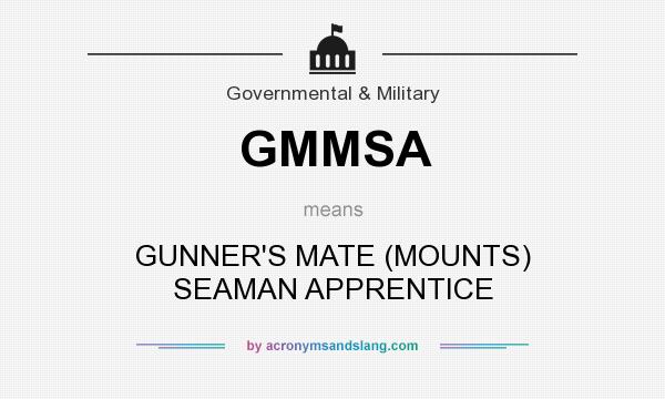 What does GMMSA mean? It stands for GUNNER`S MATE (MOUNTS) SEAMAN APPRENTICE