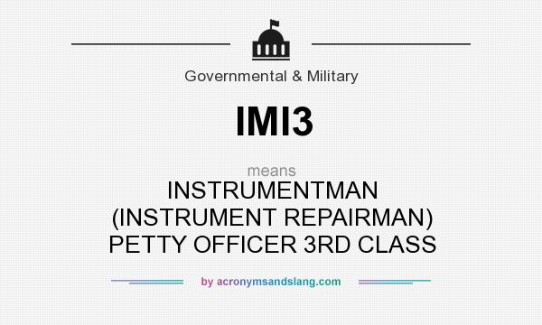 What does IMI3 mean? It stands for INSTRUMENTMAN (INSTRUMENT REPAIRMAN) PETTY OFFICER 3RD CLASS