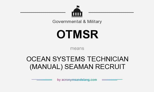 What does OTMSR mean? It stands for OCEAN SYSTEMS TECHNICIAN (MANUAL) SEAMAN RECRUIT