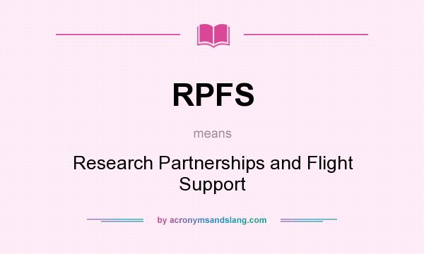 What does RPFS mean? It stands for Research Partnerships and Flight Support