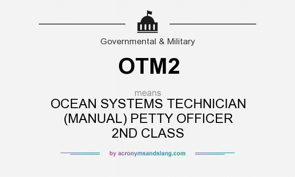 What does OTM2 mean? It stands for OCEAN SYSTEMS TECHNICIAN (MANUAL) PETTY OFFICER 2ND CLASS