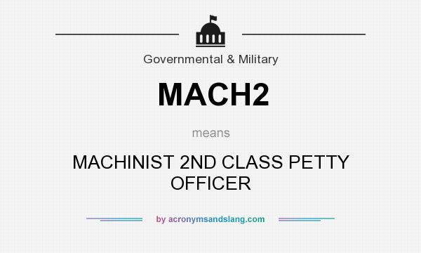 What does MACH2 mean? It stands for MACHINIST 2ND CLASS PETTY OFFICER