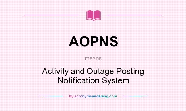What does AOPNS mean? It stands for Activity and Outage Posting Notification System