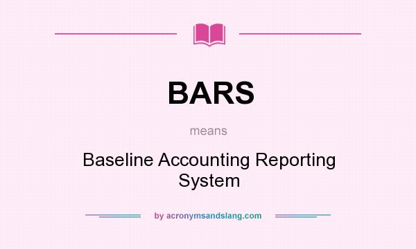What does BARS mean? It stands for Baseline Accounting Reporting System