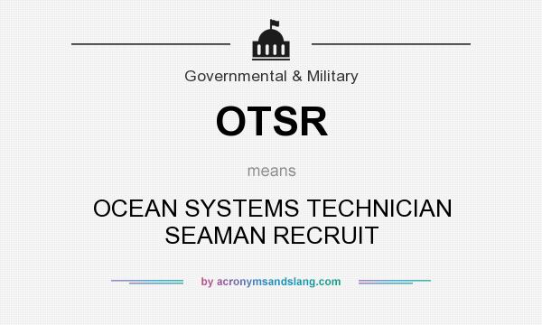 What does OTSR mean? It stands for OCEAN SYSTEMS TECHNICIAN SEAMAN RECRUIT