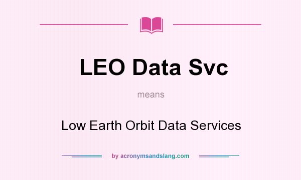 What does LEO Data Svc mean? It stands for Low Earth Orbit Data Services