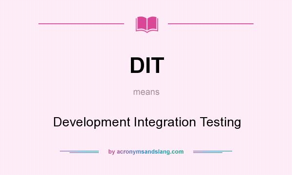 What does DIT mean? It stands for Development Integration Testing