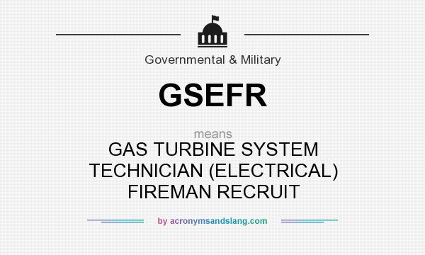 What does GSEFR mean? It stands for GAS TURBINE SYSTEM TECHNICIAN (ELECTRICAL) FIREMAN RECRUIT