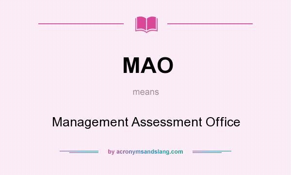 What does MAO mean? It stands for Management Assessment Office