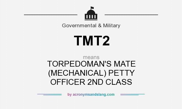 What does TMT2 mean? It stands for TORPEDOMAN`S MATE (MECHANICAL) PETTY OFFICER 2ND CLASS