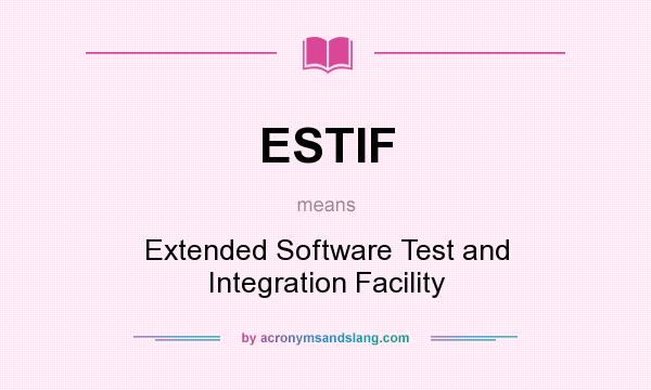 What does ESTIF mean? It stands for Extended Software Test and Integration Facility