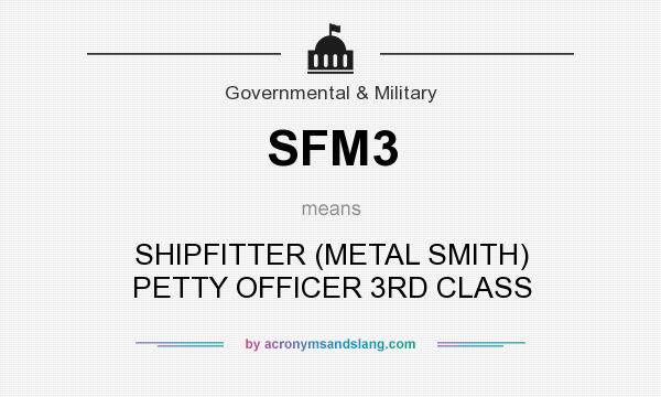What does SFM3 mean? It stands for SHIPFITTER (METAL SMITH) PETTY OFFICER 3RD CLASS