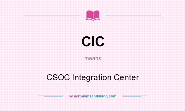 What does CIC mean? It stands for CSOC Integration Center