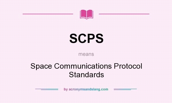 What does SCPS mean? It stands for Space Communications Protocol Standards