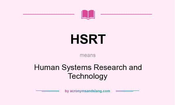 What does HSRT mean? It stands for Human Systems Research and Technology