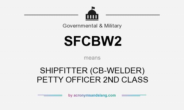 What does SFCBW2 mean? It stands for SHIPFITTER (CB-WELDER) PETTY OFFICER 2ND CLASS