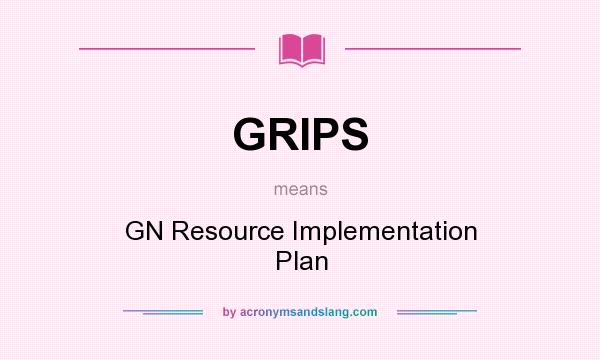 What does GRIPS mean? It stands for GN Resource Implementation Plan