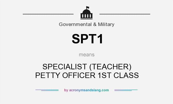 What does SPT1 mean? It stands for SPECIALIST (TEACHER) PETTY OFFICER 1ST CLASS