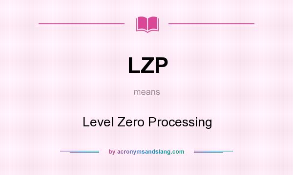 What does LZP mean? It stands for Level Zero Processing
