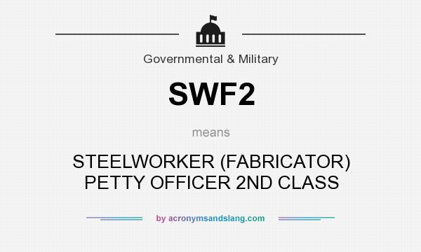 What does SWF2 mean? It stands for STEELWORKER (FABRICATOR) PETTY OFFICER 2ND CLASS