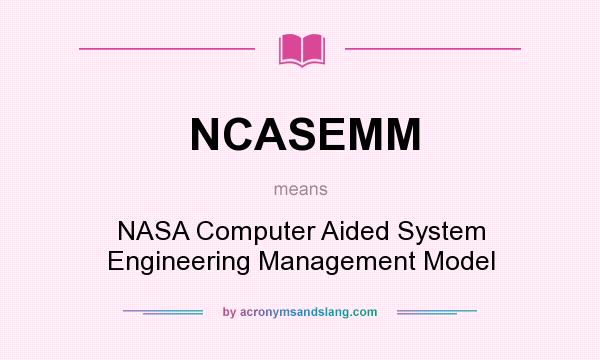What does NCASEMM mean? It stands for NASA Computer Aided System Engineering Management Model
