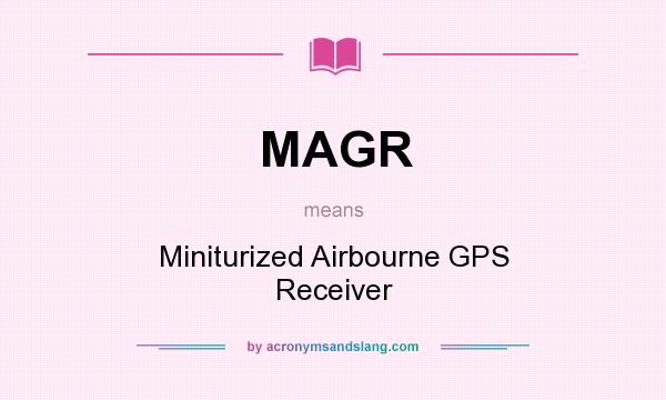 What does MAGR mean? It stands for Miniturized Airbourne GPS Receiver
