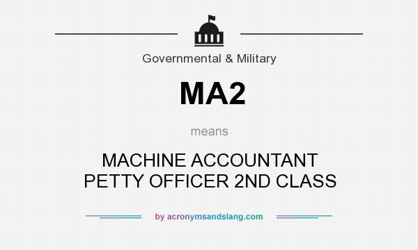 What does MA2 mean? It stands for MACHINE ACCOUNTANT PETTY OFFICER 2ND CLASS