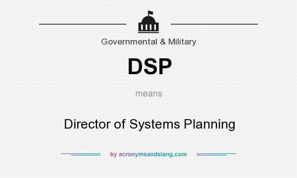 What does DSP mean? It stands for Director of Systems Planning