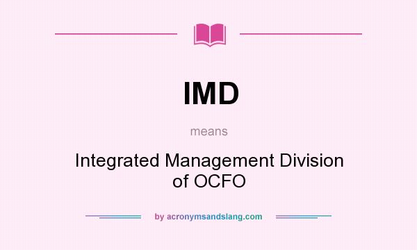 What does IMD mean? It stands for Integrated Management Division of OCFO
