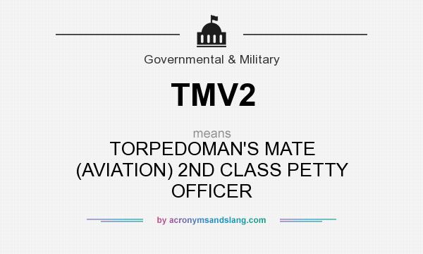 What does TMV2 mean? It stands for TORPEDOMAN`S MATE (AVIATION) 2ND CLASS PETTY OFFICER