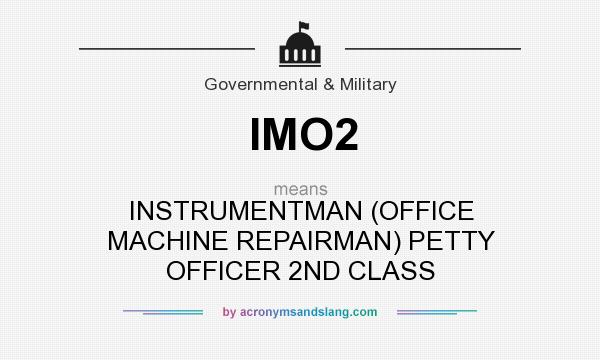 What does IMO2 mean? It stands for INSTRUMENTMAN (OFFICE MACHINE REPAIRMAN) PETTY OFFICER 2ND CLASS