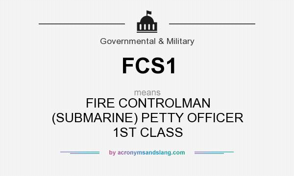 What does FCS1 mean? It stands for FIRE CONTROLMAN (SUBMARINE) PETTY OFFICER 1ST CLASS