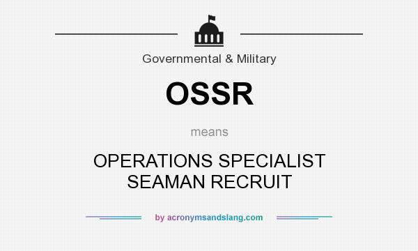 What does OSSR mean? It stands for OPERATIONS SPECIALIST SEAMAN RECRUIT