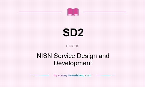 What does SD2 mean? It stands for NISN Service Design and Development