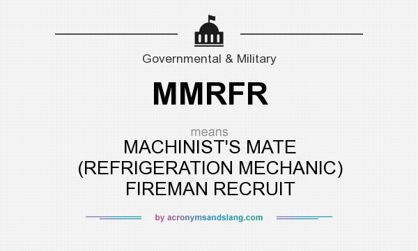 What does MMRFR mean? It stands for MACHINIST`S MATE (REFRIGERATION MECHANIC) FIREMAN RECRUIT